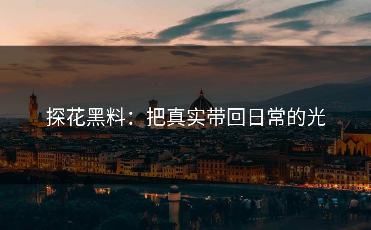 探花黑料：把真实带回日常的光