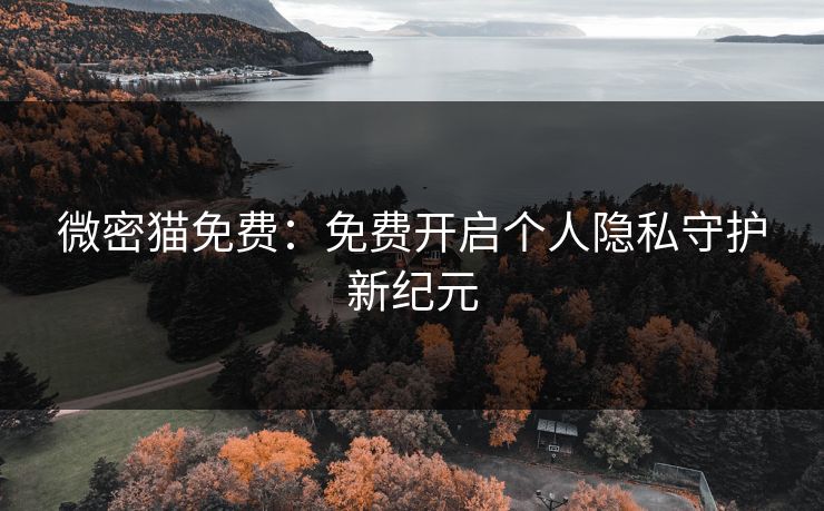 微密猫免费：免费开启个人隐私守护新纪元